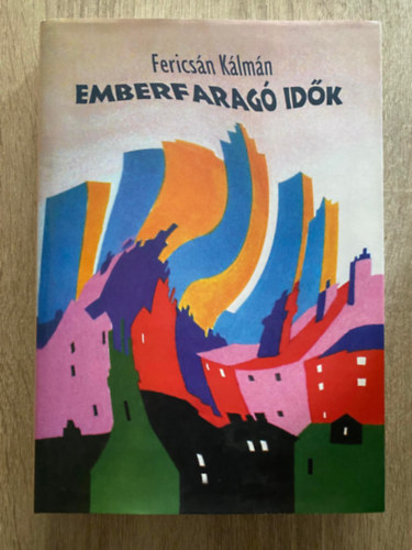 Fericsán Kálmán - Emberfaragó idők - BEVEZETÉS ÚJPEST NEVELÉSTÖRTÉNETÉBE 1832-1952 (Saját képpel)