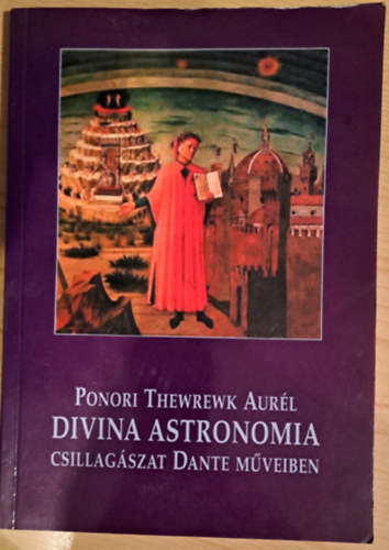 Ponori Thewrewk Aurl - Divina astronomia (Csillagszat Dante mveiben)
