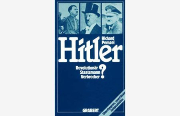 Richard Pemsel - Hitler: Revolution�r - Staatsmann - Verbrecher? ("Hitler: Forradalm�r - �llamf�rfi - B�n�z�?" n�met nyelven)