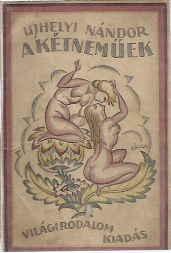Ujhelyi Nndor - A ktnemek - Egy frfirl, aki asszony lett s egy asszonyrl, aki f