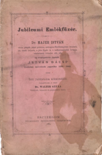 dr. Walter Gyula - Jubileumi Emlkfzr Dr. Majer Istvn - Istvn bcsi irodalmi mveinek jegyzke 1835-1885