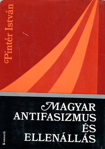 Pint�r Istv�n - Magyar antifasizmus �s ellen�ll�s