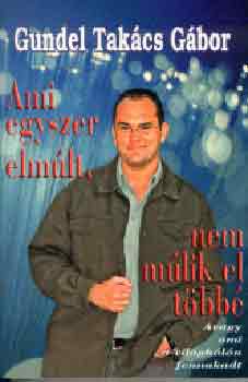 Gundel Takcs Gbor - Ami egyszer elmlt, nem mlik el tbb