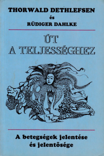 Thorwald Dethlefsen Rdiger Dahlke - t a teljessghez - A betegsg jelentse s jelentsge