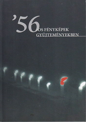 Smegi Gyrgy  (szerk.) Kkczki Andrs (szerk.) - '56-os fnykpek gyjtemnyekben