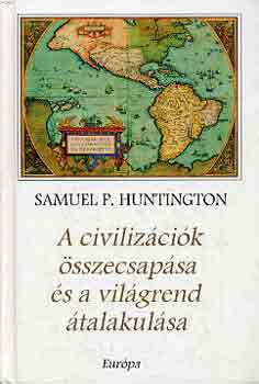 Samuel P. Huntington - A civilizációk összecsapása és a világrend átalakulása