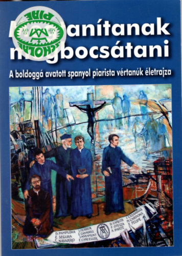 Megtan�tanak megbocs�tani - A boldogg� avatott spanyol piarista v�rtan�k �letrajza