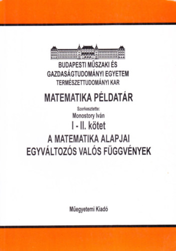 Monostory Ivn  (szerk.) - Matematika pldatr I-II. A matematika alapjai - Egyvltozs vals fggvnyek (Jegyzet)