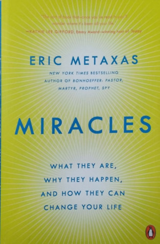 Eric Metaxas - Miracles - What They Are, Why They Happen, and How They Can Change Your Life