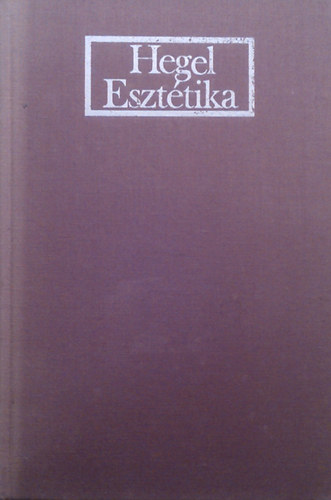 Georg Wilhelm Friedrich Hegel - Esztétika. Rövidített változat.