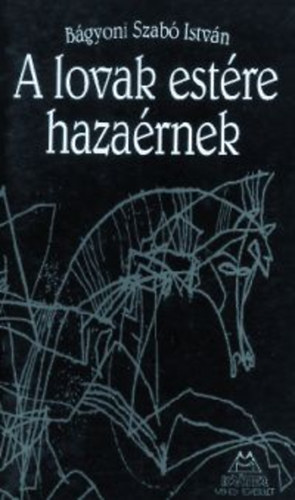Bágyoni Szabó István - A lovak estére hazaérnek
