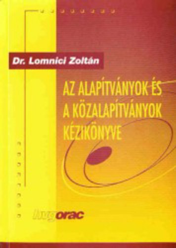 Dr. Lomnici Zoltn - Az alaptvnyok s a kzalaptvnyok kziknyve AZ ALAPTVNYOK NYILVNTARTSBA VTELE/A KZALAPTVNYOK MKDS/AZ ALAPTVNYOK GAZDLKODSA, ADZSA