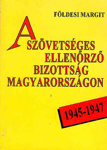 F�ldesi Margit - A sz�vets�ges ellen�rz� bizotts�g Magyarorsz�gon 1945-1947