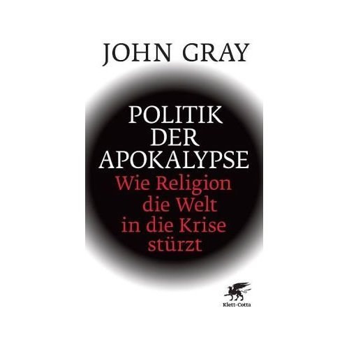 John Gray - Politik der Apokalypse - Wie Religion die Welt in die Krise st�rzt