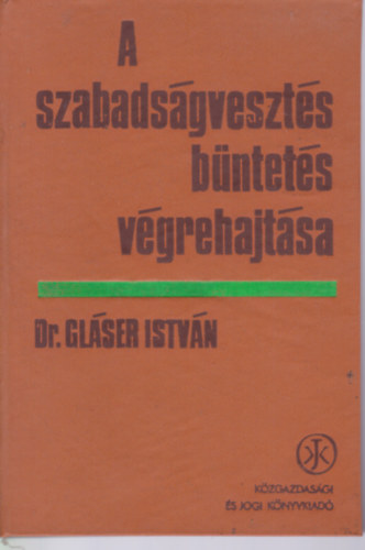 Gláser István dr. - A szabadságvesztés büntetés végrehajtása