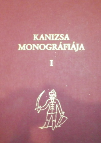 Kanizsa monogrfija. I. trtneti rsz: az skortl 1848-ig.