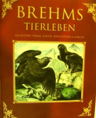 Alfred Brehm - Brehms Tierleben Alfred brehmSugetiere, Vgel, Fische, Kriechtiere & Lurche