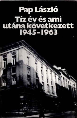 Pap L�szl� - T�z �v �s ami ut�na k�vetkezett 1945-1963