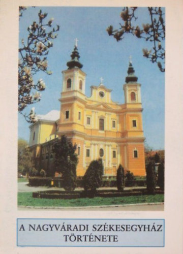 Mons. Fodor J�zsef - A nagyv�radi sz�kesegyh�z t�rt�nete