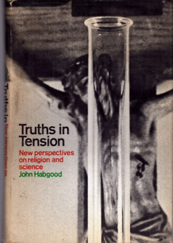 John Habgood - Truths in Tension - New perspectives on religion and science