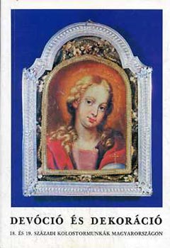 Lengyel L�szl�  (szerk.) - Dev�ci� �s dekor�ci� (18. �s  19. sz�zadi kolostormunk�k Magyaro...)