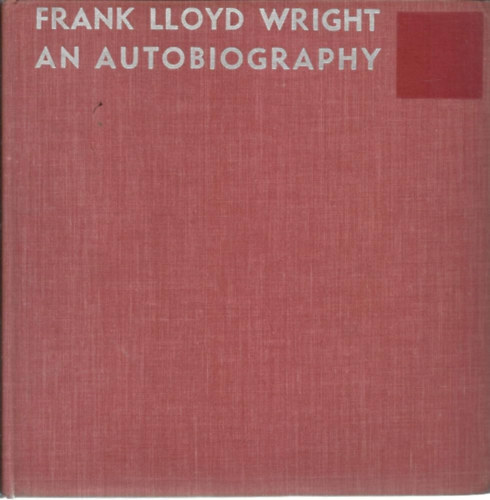 Frank Lloyd Wright - An Autobiography