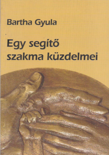 Bartha Gyula - Egy seg�t� szakma k�zdelmei