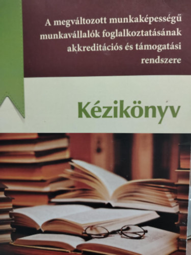 Dr. Szalay Beatrix - A megváltozott munkaképességű munkavállalók foglalkoztatásának akkreditációs és támogatási rendszere kézikönyv