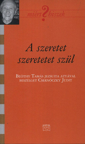 Csern�czky Judit - A szeretet szeretetet sz�l - Be�thy Tam�s jezsuita aty�val besz�lget Csern�czky Judit