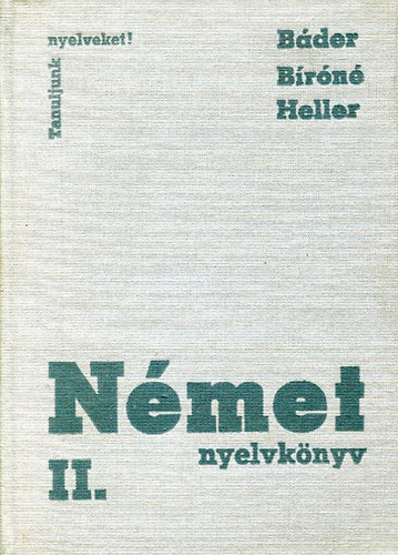 Báder Dezső dr.; Bíró Oszkárné; Heller Anna - Német nyelvkönyv II. (Tanuljunk nyelveket)