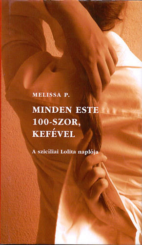 Melissa P. - Minden este 100-szor, kefvel - A szicliai Lolita naplja