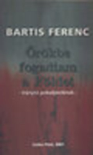 Bartis Ferenc - rkbe fogadtam a Fldet - Irnyt pokoljrknak