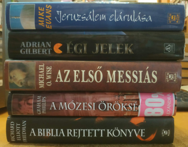 Graham Philips, Mike Evans, Adrian Gilbert, Richard Elliott Friedman Michael O. Wise - 5 db ezoterikus finoms�gok: A Biblia rejtett k�nyve + A M�zesi �r�ks�g + Az els� messi�s + �gi jelek + Jeruzs�lem el�rul�sa