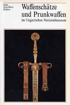 Temesv�ry Ferenc - Waffenschatze und Prunkwaffen im ungarischen Nationalmuseum