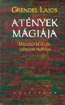 Grendel Lajos - A tnyek mgija (Mszly Mikls idskori przja)