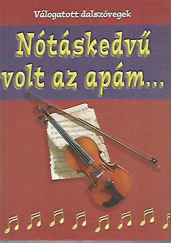 Nánásy Lajos szerk. - Nótáskedvű volt az apám... (válogatott dalszövegek)
