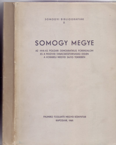 Tth Ilona  (szerk.) - Somogy megye az 1918-as Polgri Demokratikus Forradalom s a Magyar Tancskztrsasg idejn a korabeli megyei sajt tkrben (1918. okt. 31-1919. aug. 2.)
