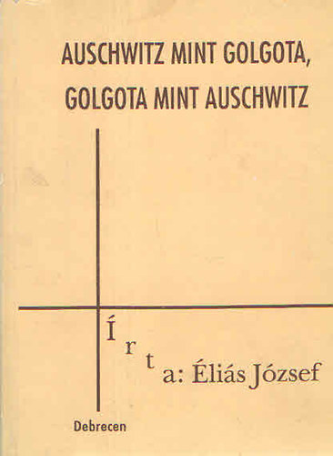 Éliás József - Auschwitz mint Golgota, Goltoga mint Auschwitz