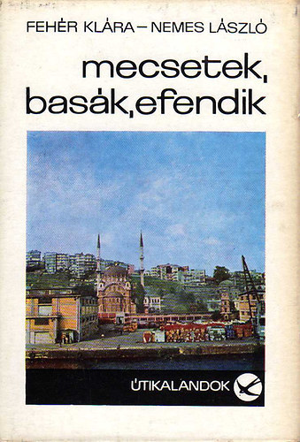 Fehér Klára; Nemes László - Mecsetek, basák, efendik