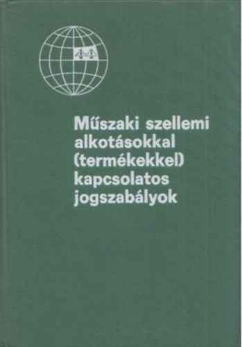 Dr. Vrszegi Rudolf  (fszerk.) - Mszaki szellemi alkotsokkal (termkekkel) kapcsolatos jogszablyok