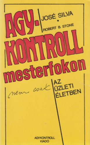 Robert B. Stone José Silva - Agykontroll mesterfokon (nem csak) az üzleti életben