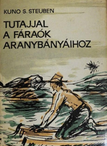 Szerz� Kuno S. Steuben Szerkeszt� M�sz�ros Andr�sn� Ford�t� K�szegi Imre Lektor V�mosi P�l - utajjal a f�ra�k aranyb�ny�ihoz - Egyed�l a rohan� N�luson