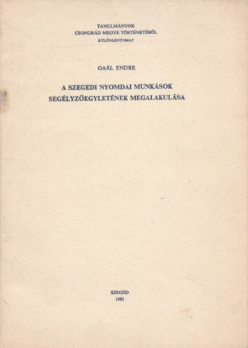 Gal Endre - A szegedi nyomdai munksok seglyzegyletnek megalakulsa