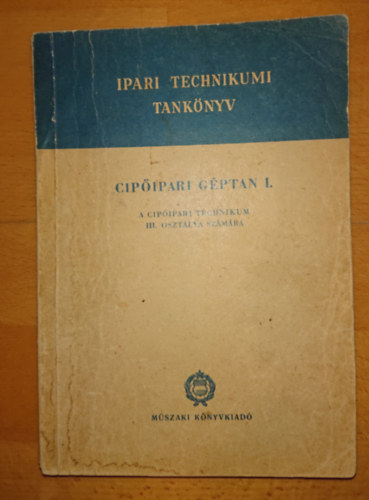 Cip�ipari g�ptan I. - A Cip�ipari Technikum III. oszt�lya sz�m�ra - Ipari technikumi tank�nyv