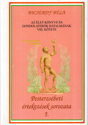 Bicsérdy Béla - Pesterzsébeti értekezések sorozata 1. Az éle könyve és gondolaterők hatalmának VIII. kötete