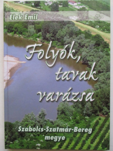 Elek Emil - Folyók, tavak varázsa - Szabolcs-Szatmár-Bereg megye