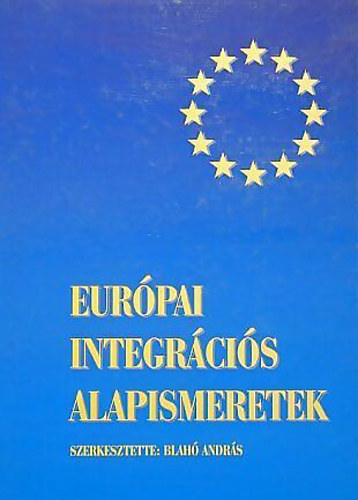 Blah Andrs  (szerk.) - Eurpai integrcis alapismeretek