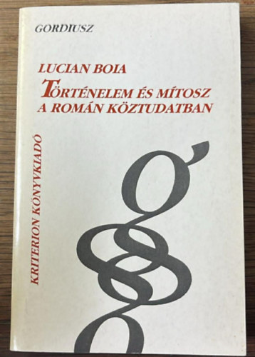 Boia Lucian - Történelem és mítosz a román köztudatban