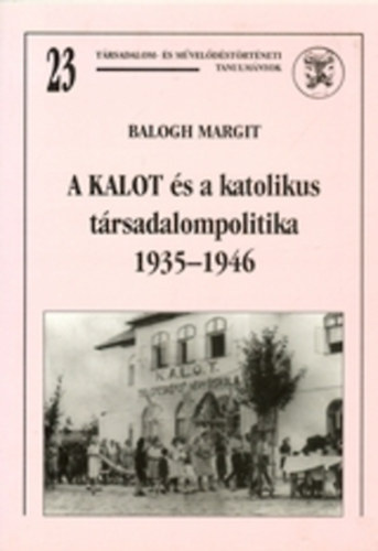 Balogh Margit - A KALOT és a katolikus társadalompolitika 1935-1946