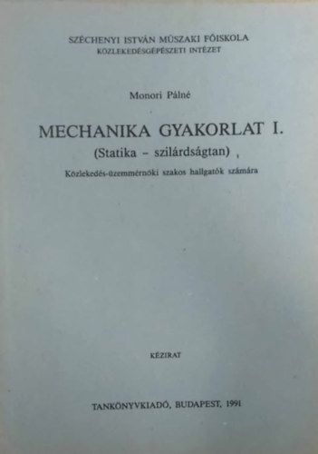 Monori Pálné - Mechanika gyakorlat I.: Statika - szilárdságtan (Közlekedés-üzemmérnöki szakos hallgatók számára)